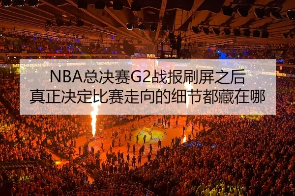 NBA总决赛G2战报刷屏之后 真正决定比赛走向的细节都藏在哪